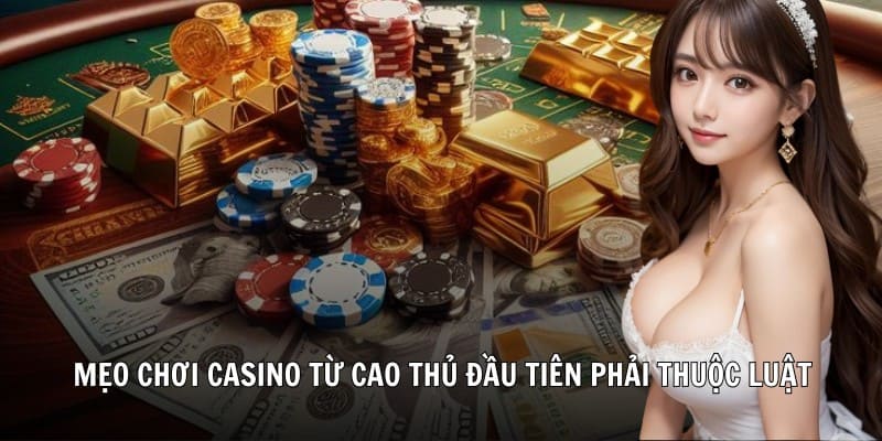 Mẹo chơi casino từ cao thủ đầu tiên phải thuộc luật