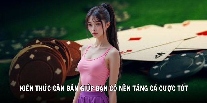 Kinh nghiệm căn bản giúp bạn có nền tảng cá cược tốt